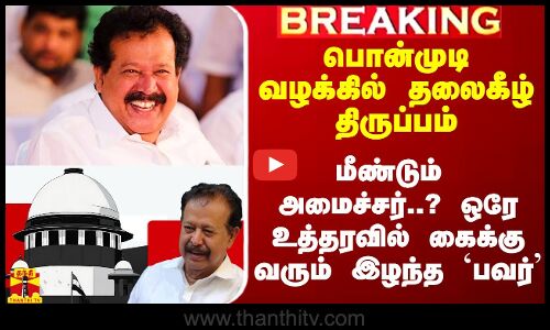 #Breaking|| உச்ச நீதிமன்றத்தின் ஒரே உத்தரவு.. இழந்த பவர் மீண்டும் கையில் - அமைச்சராகிறாரா பொன்முடி?
