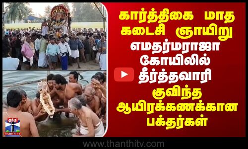 Thiruvarur | கார்த்திகை மாத கடைசி ஞாயிறு -எமதர்மராஜா கோயிலில் தீர்த்தவாரி.. குவிந்த பக்தர்கள்
