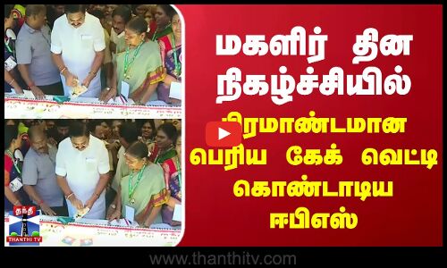 மகளிர் தின நிகழ்ச்சியில் பிரமாண்டமான பெரிய கேக் வெட்டி கொண்டாடிய ஈபிஎஸ்
