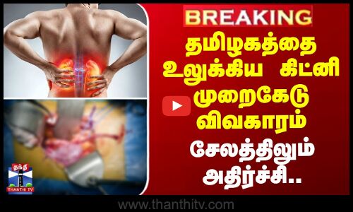 தமிழகத்தை உலுக்கிய கிட்னி முறைகேடு விவகாரம் - சேலத்திலும் அதிர்ச்சி