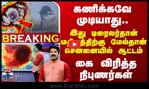 🔴LIVE : கணிக்கவே முடியாது.. இது டிரைலர்தான் மதியத்திற்கு மேல்தான் சென்னையில் ஆட்டம்  - கை விரித்த நிபுணர்கள்