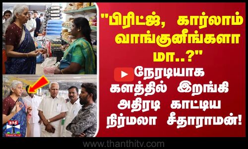 GST | பிரிட்ஜ்,கார்லாம் வாங்குனீங்களா? நேரடியாக களத்தில் இறங்கி  அதிரடி காட்டிய நிர்மலா சீதாராமன்!