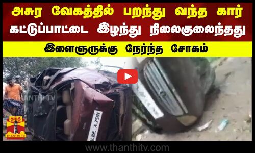 அசுர வேகத்தில் பறந்து வந்த கார்...கட்டுப்பாட்டை இழந்து நிலைகுலைந்தது...இளைஞருக்கு நேர்ந்த  சோகம்