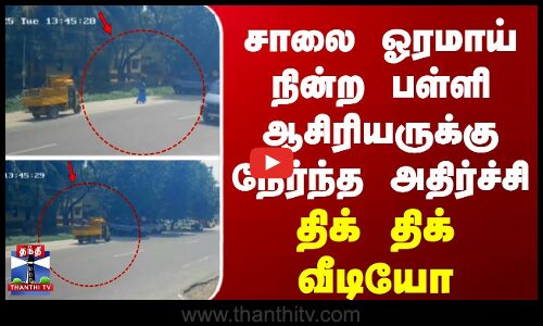 சாலை ஓரமாய் நின்ற பள்ளி ஆசிரியருக்கு நேர்ந்த  அதிர்ச்சி... திக் திக் வீடியோ