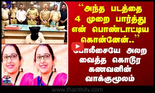 ``அந்த படத்தை 4 முறை பார்த்து என் பொண்டாட்டிய கொன்னேன்..’’ கணவன் வாக்குமூலம்