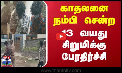 Pallavaram Pocso Act | காதலனை நம்பி சென்ற 13 வயது சிறுமிக்கு பேரதிர்ச்சி