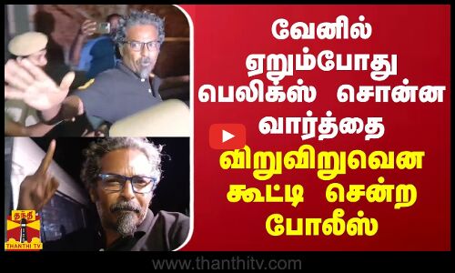 வேனில் ஏறும்போது பெலிக்ஸ் சொன்ன வார்த்தை... விறுவிறுவென கூட்ட சென்ற போலீஸ்