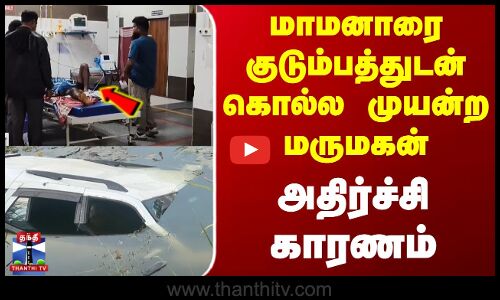 Thirupathur | Marriage Issue | மாமனாரை குடும்பத்துடன் கொல்ல முயன்ற மருமகன் - அதிர்ச்சி காரணம்