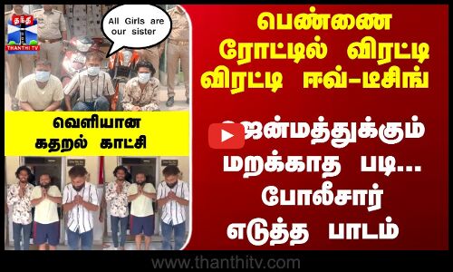 Police | பெண்ணை விரட்டி விரட்டி ஈவ்-டீசிங் - ஜென்மத்துக்கும் மறக்காத படி போலீசார் எடுத்த பாடம்