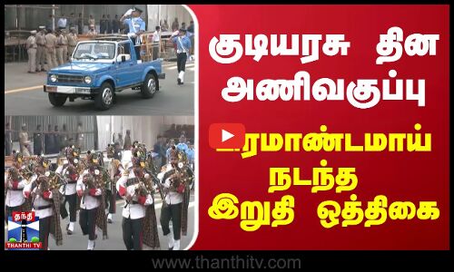 குடியரசு தின அணிவகுப்பு - பிரமாண்டமாய் நடந்த இறுதி ஒத்திகை