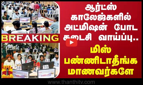 #BREAKING || ஆர்ட்ஸ் காலேஜ்களில் அட்மிஷன் போட கடைசி வாய்ப்பு..மிஸ் பண்ணிடாதீங்க மாணவர்களே