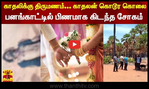 காதலிக்கு நாளை திருமணம் - காதலன் கழுத்தறுத்து கொடூர கொலை