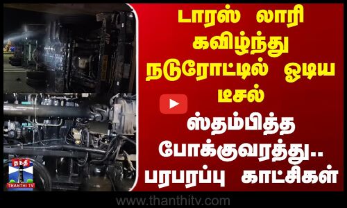 Lorry Accident | Diesel | டாரஸ் லாரி கவிழ்ந்து நடுரோட்டில் ஓடிய டீசல்.. ஸ்தம்பித்த போக்குவரத்து.