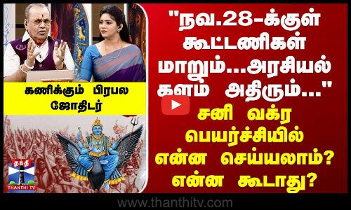 நவ.28-க்குள் கூட்டணிகள் மாறும்...சனி வக்ர பெயர்ச்சியில் என்ன செய்யலாம் என்ன கூடாது?