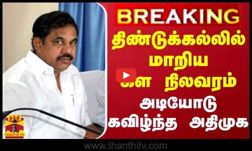 #BREAKING || திண்டுக்கல்லில் மாறிய கள நிலவரம் - அடியோடு கவிழ்ந்த அதிமுக