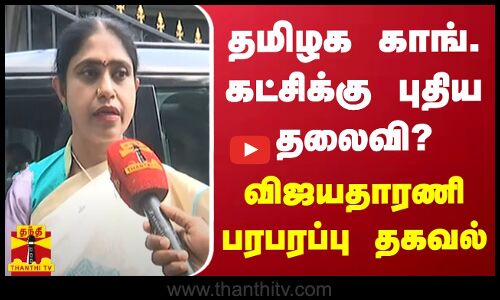 தமிழக காங். கட்சிக்கு புதிய தலைவி? - விஜயதாரணி பரபரப்பு தகவல்