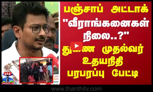 பஞ்சாப் அட்டாக்.. வீராங்கனைகள் நிலை..? துணை முதல்வர் உதயநிதி பரபரப்பு பேட்டி