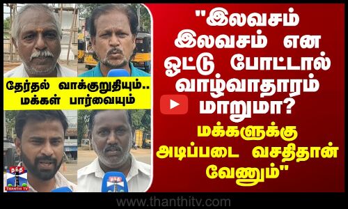 Street Interview இலவசம் என ஓட்டு போட்டால் வாழ்வாதாரம் மாறுமா? மக்களுக்கு அடிப்படை வசதிதான் வேணும்