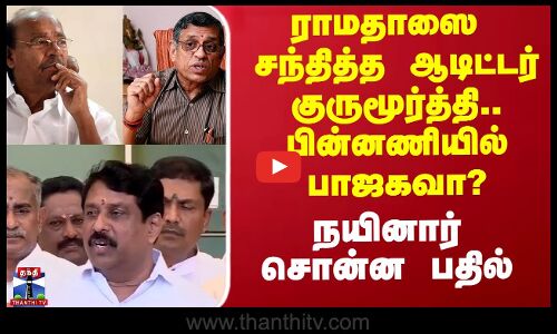 ராமதாஸை சந்தித்த ஆடிட்டர்.. பின்னணியில் பாஜகவா? - நயினார் சொன்ன பதில்