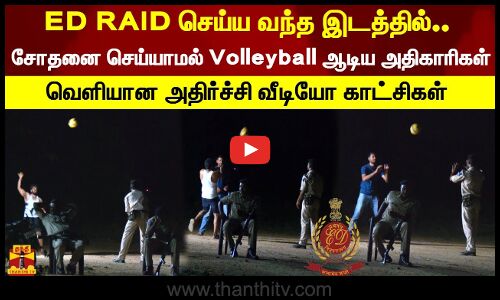 ED RAID செய்ய வந்த இடத்தில். சோதனை செய்யாமல் வாலிபால் ஆடிய அதிகாரிகள். அதிர்ச்சி வீடியோ காட்சிகள்