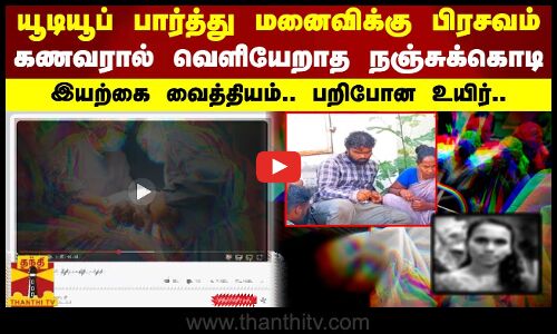 யூடியூப் பார்த்து மனைவிக்கு பிரசவம்.. கணவரால் வெளியேறாத நஞ்சுக்கொடி - இயற்கை வைத்தியம்.. பறிபோன உயிர்..