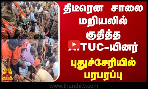 திடீரென சாலை மறியலில் குதித்த AITUC-யினர்.. புதுச்சேரியில் பரபரப்பு