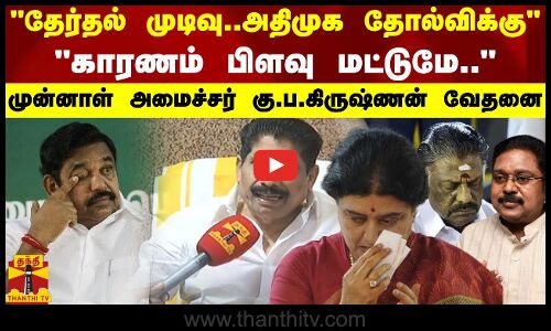 தேர்தல் முடிவு.. அதிமுக படுதோல்விக்கு காரணம் பிளவு மட்டுமே..முன்னாள் அமைச்சர் கு.ப.கிருஷ்ணன் வேதனை
