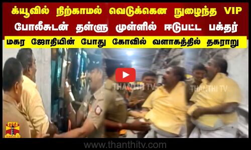 க்யூவில் நிற்காமல் வெடுக்கென நுழைந்த VIP போலீசுடன் தள்ளு முள்ளில் ஈடுபட்ட  பக்தர்கள்.