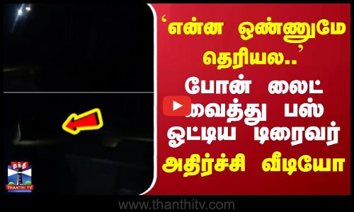 Cuddalore | Bus | என்ன ஒண்ணுமே தெரியல.. - போன் லைட் வைத்து பஸ் ஓட்டிய டிரைவர் - அதிர்ச்சி வீடியோ