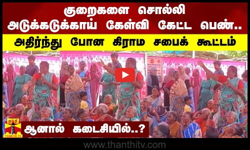 குறைகளை சொல்லி அடுக்கடுக்காய் கேள்வி கேட்ட பெண்..அதிர்ந்து போன கிராம சபைக் கூட்டம்..