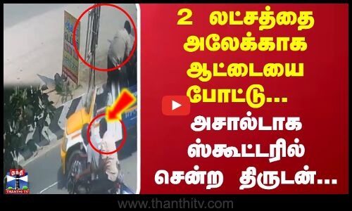 2 லட்சத்தை அலேக்காக ஆட்டையை  போட்டு.. அசால்டாக ஸ்கூட்டரில் சென்ற திருடன்..