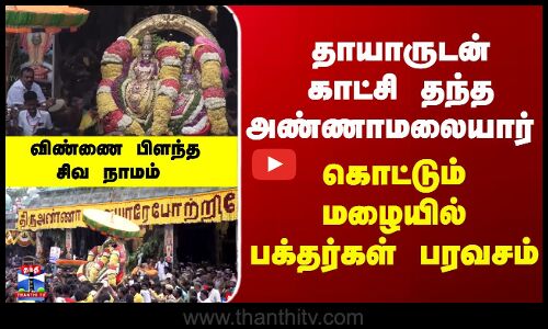 Thiruvannamalai | தாயாருடன் காட்சி தந்த அண்ணாமலையார்.. விண்ணை பிளந்த சிவ நாமம் - பக்தர்கள் பரவசம்