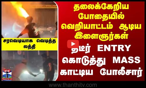 Puducherry | தலைக்கேறிய போதையில் வெறியாட்டம் ஆடிய இளைஞர்கள்.. திடீர் Entry கொடுத்து லத்தி சார்ஜ்