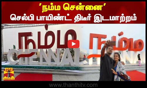 நம்ம சென்னை  செல்பி பாயிண்ட் திடீர் இடமாற்றம்