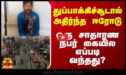 துப்பாக்கிச்சூடால் அதிர்ந்த ஈரோடு.. ஒரு சாதாரண நபர் கையில எப்படி வந்தது?