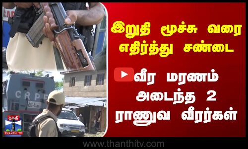 இறுதி மூச்சு வரை எதிர்த்து சண்டை | வீர மரணம் அடைந்த 2 ராணுவ வீரர்கள்