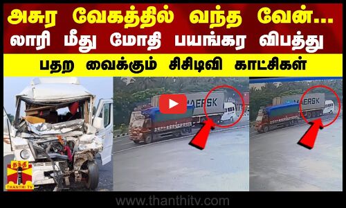 அசுர வேகத்தில் வந்த வேன்... லாரி மீது மோதி பயங்கர விபத்து.. பதற வைக்கும் சிசிடிவி காட்சிகள்
