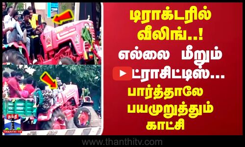 டிராக்டரில் வீலிங்..! எல்லை மீறும் அட்ராசிட்டிஸ்...பார்த்தாலே பயமுறுத்தும் காட்சி