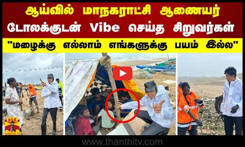 ஆய்வில் மாநகராட்சி ஆணையர்.. டோலக்குடன் Vibe செய்த சிறுவர்கள் மழைக்கு எல்லாம் எங்களுக்கு  பயம் இல்ல