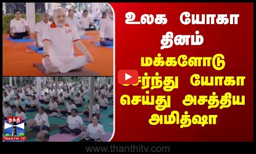 உலக யோகா தினம் - மக்களோடு சேர்ந்து யோகா செய்து அசத்திய அமித்ஷா