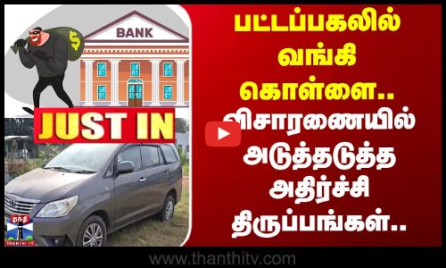 Bank Robbery | பட்டப்பகலில் வங்கி கொள்ளை.. விசாரணையில் அடுத்தடுத்த அதிர்ச்சி திருப்பங்கள்