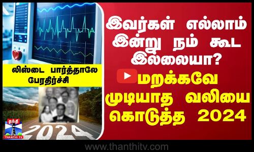 இவர்கள் எல்லாம் இன்று நம் கூட இல்லையா? மறக்கவே முடியாத வலியை கொடுத்த 2024