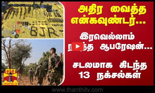 அதிர வைத்த என்கவுண்டர்... இரவெல்லாம் நடந்த ஆபரேஷன்... சடலமாக கிடந்த 13 நக்சல்கள்
