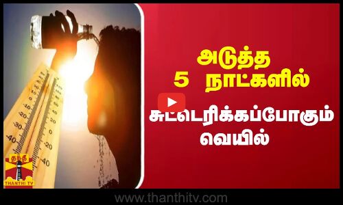 அடுத்த 5 நாட்களில் சுட்டெரிக்கப்போகும் வெயில்