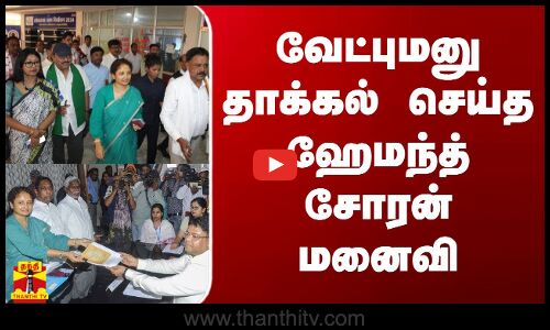 வேட்புமனு தாக்கல் செய்த ஹேமந்த் சோரனின் மனைவி கல்பனா சோரன்