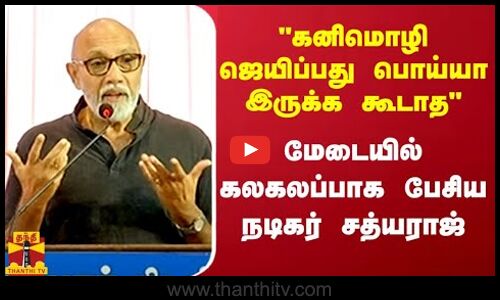கனிமொழி ஜெயிப்பது பொய்யா இருக்க கூடாத மேடையில் கலகலப்பாக பேசிய நடிகர் சத்யராஜ்