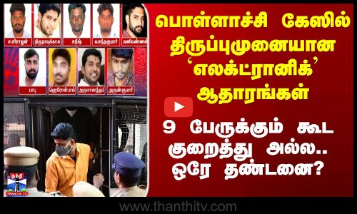 Pollachi வழக்கில் திருப்புமுனையான ஆதாரங்கள் - 9 பேருக்கும் கூட குறைத்து அல்ல.. ஒரே தண்டனை?