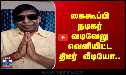 கைகூப்பி நடிகர் வடிவேலு வெளியிட்ட திடீர் வீடியோ..