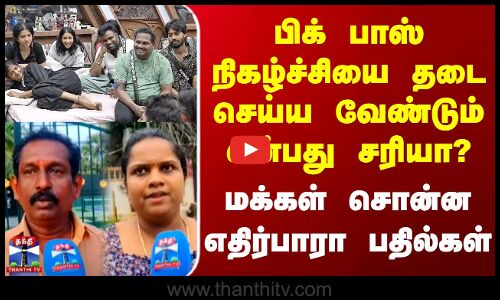 Thanthi Tv Street Interviews | பிக் பாஸ் நிகழ்ச்சியை தடை செய்ய வேண்டும் என்பது சரியா? - மக்கள் பதில்