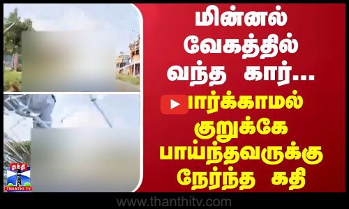 மின்னல் வேகத்தில் வந்த கார்... பார்க்காமல் குறுக்கே பாய்ந்தவருக்கு நேர்ந்த கதி